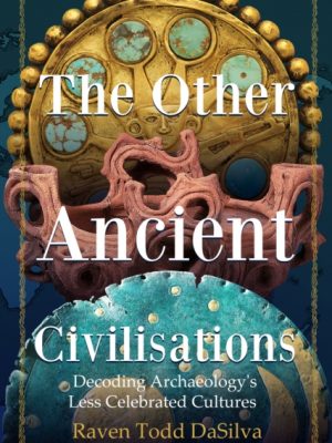 The Other Ancient Civilisations : Decoding Archaeology's Less Celebrated Cultures by DaSilva, Raven Todd