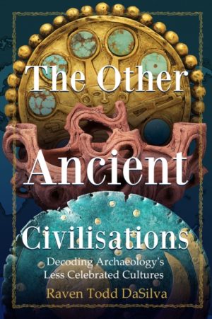 The Other Ancient Civilisations : Decoding Archaeology's Less Celebrated Cultures by DaSilva, Raven Todd