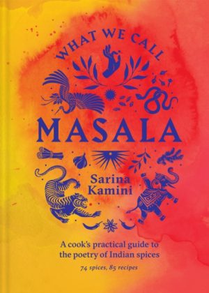 What We Call Masala | A cook's practical guide to the poetry of Indian spices : 74 spices, 85 recipes by Kamini, Sarina