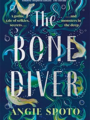 The Bone Diver : A gothic tale of legend, secrets and monsters in the deep... by Spoto, Angie