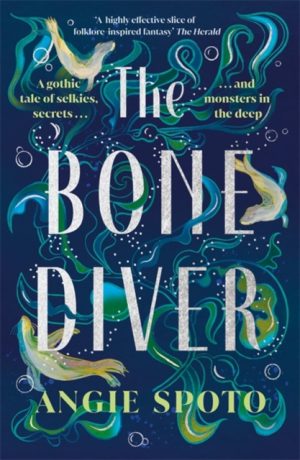 The Bone Diver : A gothic tale of legend, secrets and monsters in the deep... by Spoto, Angie