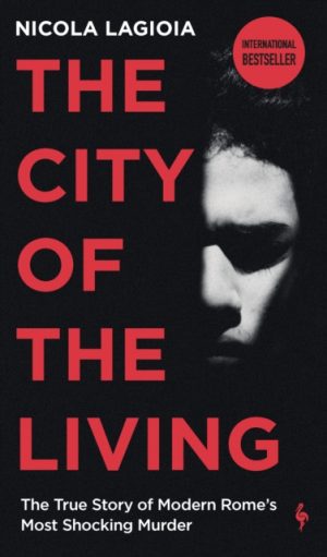 The City of the Living : A literary chronicle narrating one of the most vicious crimes in recent Roman history by Lagioia, Nicola