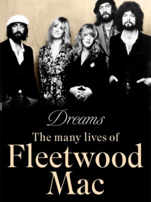 Dreams : The Many Lives of Fleetwood Mac by Blake, Mark