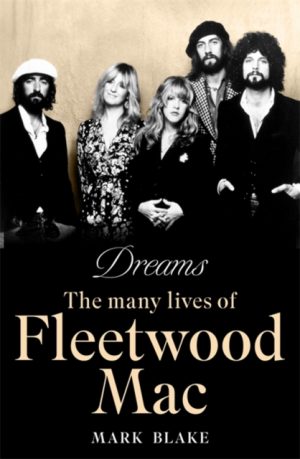 Dreams : The Many Lives of Fleetwood Mac by Blake, Mark