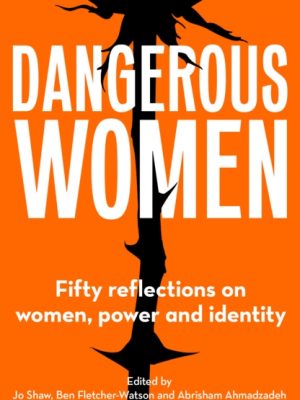 Dangerous Women : Fifty reflections on women, power and identity by Shaw, Jo