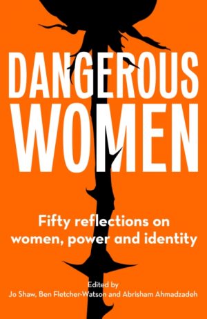 Dangerous Women : Fifty reflections on women, power and identity by Shaw, Jo