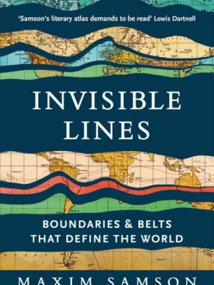 Invisible Lines : Boundaries and Belts That Define the World by Samson, Maxim
