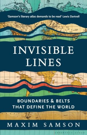 Invisible Lines : Boundaries and Belts That Define the World by Samson, Maxim