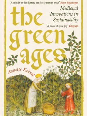 The Green Ages : Medieval Innovations in Sustainability by Kehnel, Annette