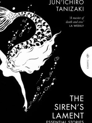 The Siren's Lament : Essential Stories by Tanizaki, Jun'ichiro