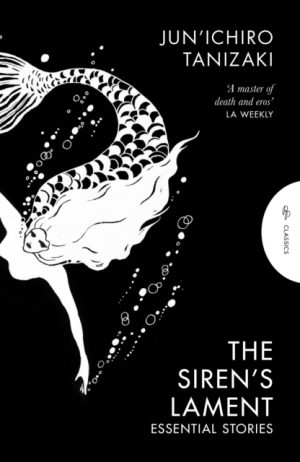 The Siren's Lament : Essential Stories by Tanizaki, Jun'ichiro
