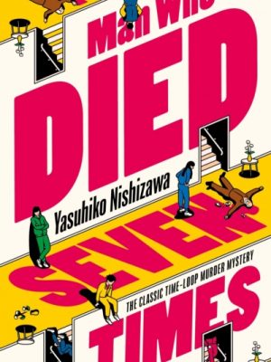 The Man Who Died Seven Times : The Classic Time-Loop Murder Mystery by Nishizawa, Yasuhiko