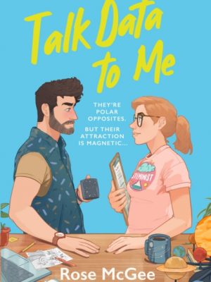 Talk Data To Me : The BRAND NEW sizzling hot rivals to lovers STEMinist romcom for 2025 by McGee, Rose