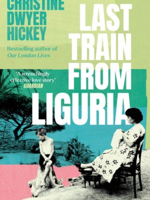 Last Train from Liguria by Hickey, Christine Dwyer