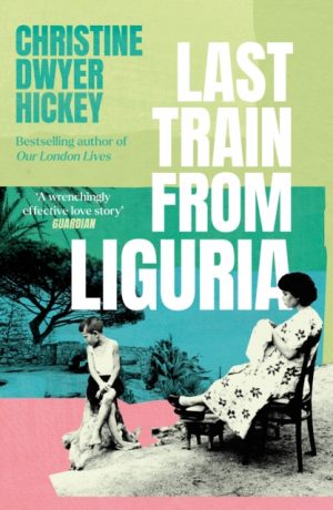 Last Train from Liguria by Hickey, Christine Dwyer