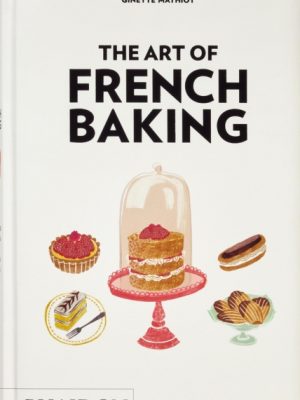 The Art of French Baking by Mathiot, Ginette