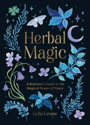 Herbal Magic : A Beginner's Guide to the Magical Power of Plants by Levine, Lydia