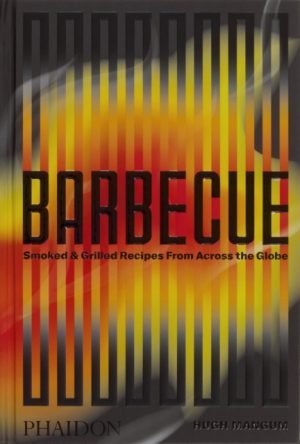 Barbecue : Smoked & Grilled Recipes From Across the Globe by Mangum, Hugh