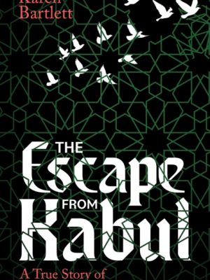The Escape from Kabul : A True Story of Sisterhood and Defiance by Bartlett, Karen