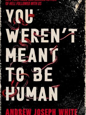A cover for the book You Weren't Meant To Be Human by Andrew Joseph White, showing the title in white over a black background, and worms intertwined with the letters