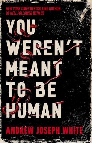 A cover for the book You Weren't Meant To Be Human by Andrew Joseph White, showing the title in white over a black background, and worms intertwined with the letters
