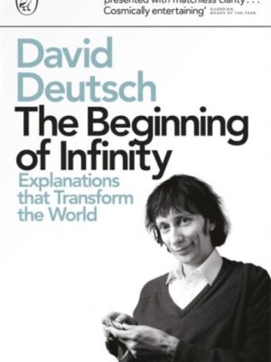 The Beginning of Infinity : Explanations that Transform The World by Deutsch, David