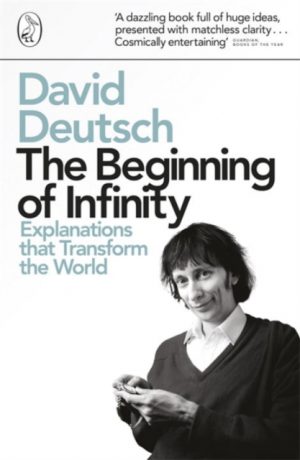 The Beginning of Infinity : Explanations that Transform The World by Deutsch, David