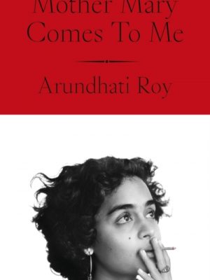 Mother Mary Comes To Me by Roy, Arundhati