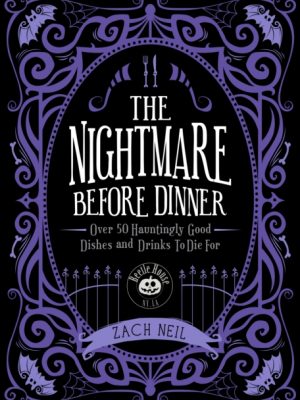 The Nightmare Before Dinner : Over 50 Hauntingly Good Dishes and Drinks to Die For by Neil, Zach