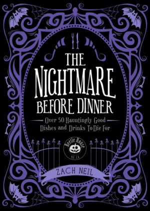 The Nightmare Before Dinner : Over 50 Hauntingly Good Dishes and Drinks to Die For by Neil, Zach