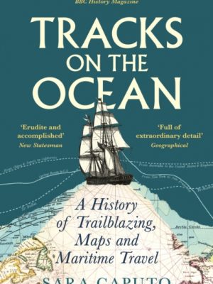 Tracks on the Ocean : A History of Trailblazing, Maps and Maritime Travel by Caputo, Dr Sara