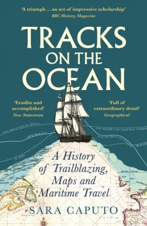 Tracks on the Ocean : A History of Trailblazing, Maps and Maritime Travel by Caputo, Dr Sara