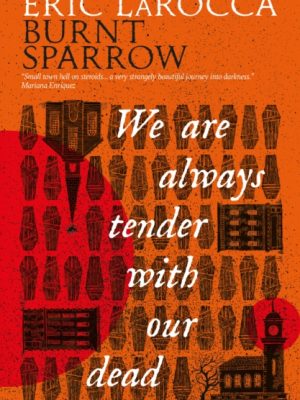 Burnt Sparrow - We Are Always Tender with Our Dead by LaRocca, Eric