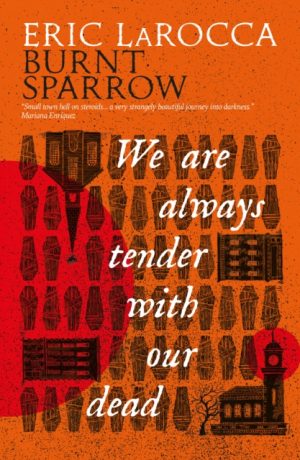 Burnt Sparrow - We Are Always Tender with Our Dead by LaRocca, Eric