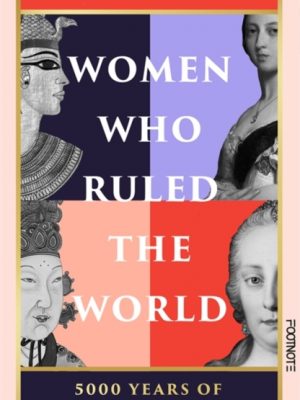 Women Who Ruled the World : 5000 Years of Female Monarchy by Norton, Elizabeth