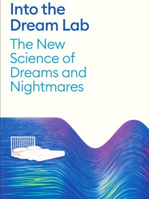 Into the Dream Lab : The New Science of Dreams and Nightmares by Carr, Dr Michelle