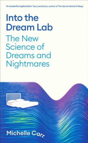 Into the Dream Lab : The New Science of Dreams and Nightmares by Carr, Dr Michelle