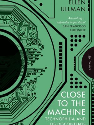 Close to the Machine : Technophilia and Its Discontents by Ullman, Ellen (Author)