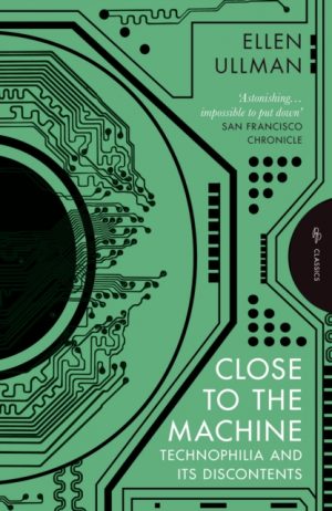 Close to the Machine : Technophilia and Its Discontents by Ullman, Ellen (Author)