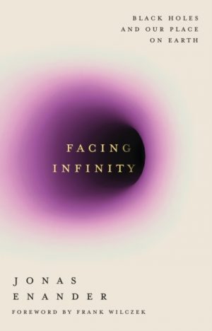 Facing Infinity : Black Holes and Our Place on Earth by Enander, Jonas