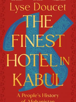 The Finest Hotel in Kabul: A People’s History of Afghanistan by Lyse Doucet