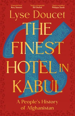 The Finest Hotel in Kabul: A People’s History of Afghanistan by Lyse Doucet