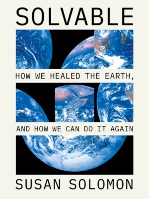 Solvable : How We Healed the Earth, and How We Can Do It Again by Solomon, Susan