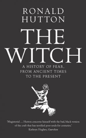 The Witch : A History of Fear, from Ancient Times to the Present by Hutton, Ronald