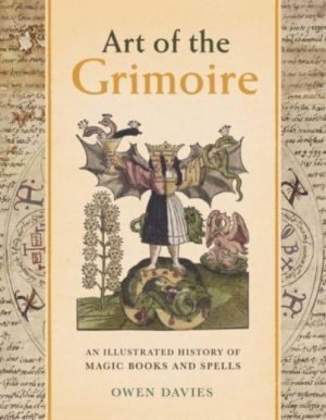 Art of the Grimoire : An Illustrated History of Magic Books and Spells by Davies, Owen