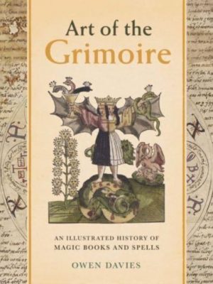 Art of the Grimoire : An Illustrated History of Magic Books and Spells by Davies, Owen