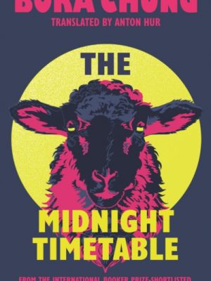 The Midnight Timetable : From the International Booker Prize-shortlisted author of Cursed Bunny by Chung, Bora