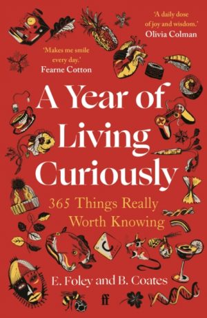 A Year of Living Curiously : 365 Things Really Worth Knowing – 'A daily dose of joy and wisdom.' Olivia Colman by Coates, Beth