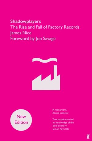 Shadowplayers : The Rise and Fall of Factory Records by Nice, James