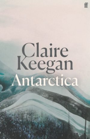 Antarctica : ‘A genuine once-in-a-generation writer.’ THE TIMES by Keegan, Claire